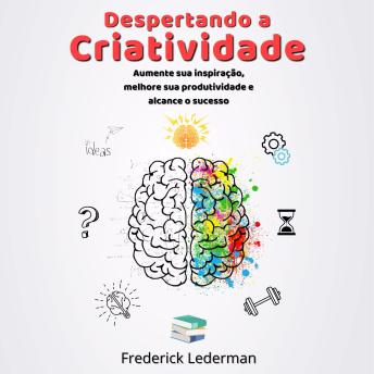 [Portuguese] - Despertando a Criatividade: Aumente sua Inspiração, Melhore sua Produtividade e Alcance o Sucesso