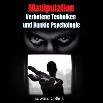 [German] - Manipulation, Verbotene Techniken und Dunkle Psychologie: Lerne, Entscheidungen anderer zu manipulieren, Körpersprache zu lesen, Menschen zu analysieren und zu überzeugen