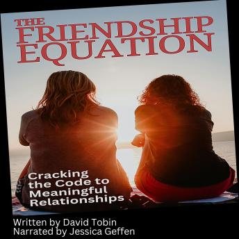 The Friendship Equation: Cracking the Code to Meaningful Relationships