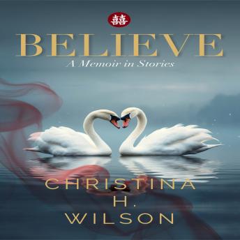 Believe: A Memoir in Stories - Christina H Wilson