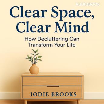 Clear Space, Clear Mind: How Decluttering Can Transform Your Life