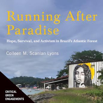 Running After Paradise: Hope, Survival, and Activism in Brazil’s Atlantic Forest - Colleen M.  Scanlan Lyons