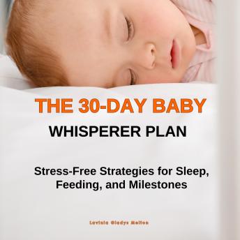 The 30-Day Baby Whisperer Plan: Stress-Free Strategies for Sleep, Feeding, and Milestones