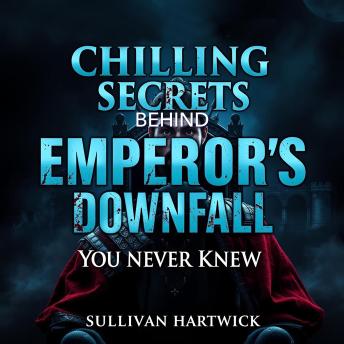 Chilling Secrets Behind Emperor's Downfall You Never Knew: 'Dive into riveting audio insights about the Emperor's secrets for an engaging and transformative journey!'