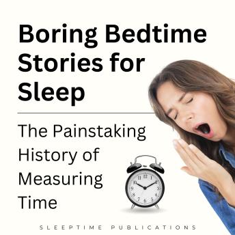 Boring Bedtime Stories for Sleep: The Painstaking History of Measuring Time