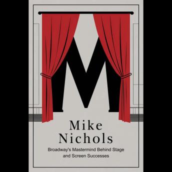 Mike Nichols: Broadway's Mastermind Behind Stage and Screen Successes