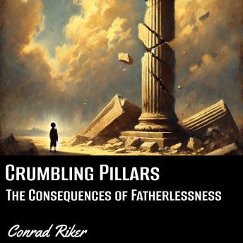 Crumbling Pillars: The Consequences of Fatherlessness