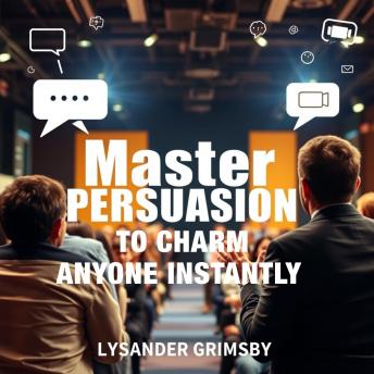 Master Persuasion to Charm Anyone Instantly: 'Master Persuasion Today! Unlock captivating audio lessons for instant charm and extraordinary connection!'