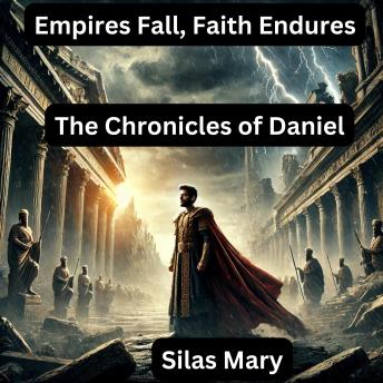Empires Fall, Faith Endures: The Chronicles of Daniel