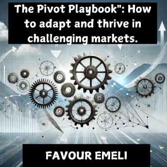 The Pivot Playbook: How to Adapt and Thrive in Challenging Markets