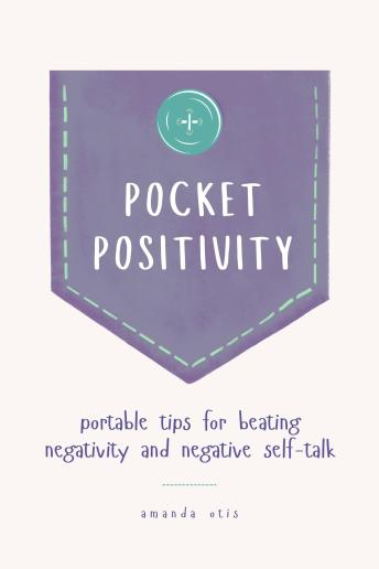Pocket Positivity: Portable Tips for Beating Negativity and Negative Self-Talk