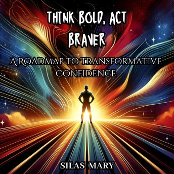 Think Bold, Act Braver: A Roadmap to Transformative Confidence