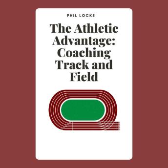 The Athletic Advantage: Coaching Track and Field Cover