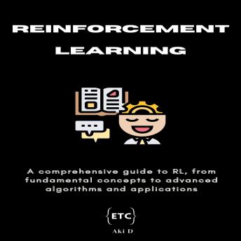 Reinforcement Learning: A comprehensive guide to reinforcement learning, from fundamental concepts to advanced algorithms and applications