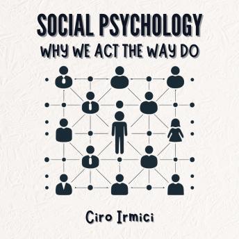 Social Psychology: Why We Act the Way We Do: Social Psychology Why We Act the Way We Do