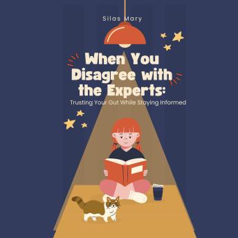 When You Disagree With Experts: Trusting Your Gut While Staying Informed