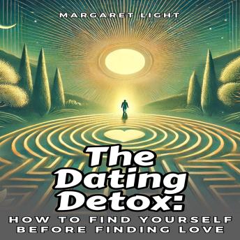 The Dating Detox: How to Find Yourself Before Finding Love