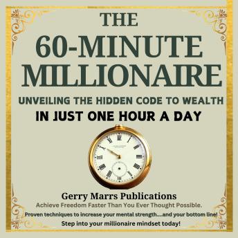 The 60-Minute Millionaire: Unveiling the Hidden Code to Wealth in Just One Hour A Day