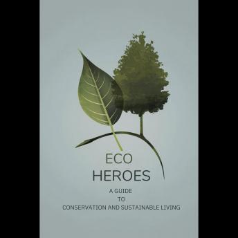Eco Heroes: A Guide to Conservation and Sustainable Living