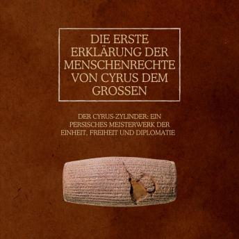 [German] - Die erste Erklärung der Menschenrechte von Cyrus dem Großen: Der Cyrus-Zylinder: Ein persisches Meisterwerk der Einheit, Freiheit und Diplomatie