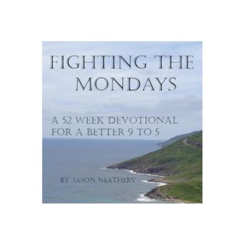 Fighting the Mondays: A 52 week devotional for a better 9 to 5