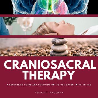 Craniosacral Therapy: A Beginner's Guide and Overview on Its Use Cases, with an FAQ