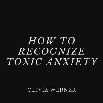 How to Recognize Toxic Anxiety