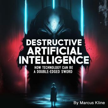 Destructive Artificial Intelligence: How Technology Can Be a Double-Edged Sword