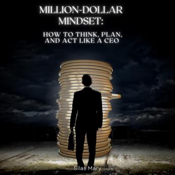 Million-Dollar Mindset: How to Think, Plan, and Act Like a CEO