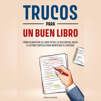 [Spanish] - Trucos para escribir un Libro: Cómo Planificar tu Libro desde la idea inicial hasta el último Capítulo para mantener el Enfoque