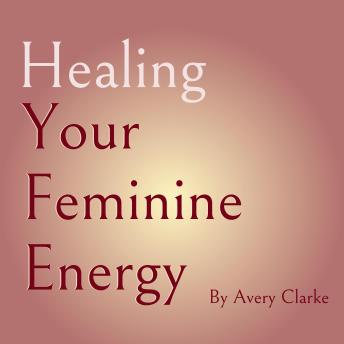 Healing Your Feminine Energy: 7 Transformative Steps to Heal Your Inner Child, Master Shadow Work, and Accelerate Spiritual Growth
