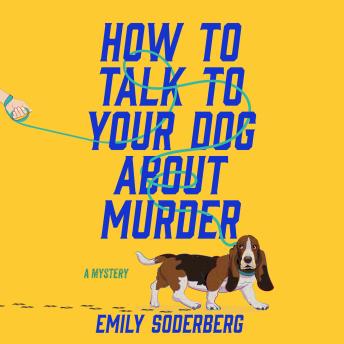 How to Talk to Your Dog About Murder: A Mystery