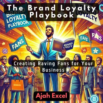 The Brand Loyalty Playbook: Creating Raving Fans for Your Business
