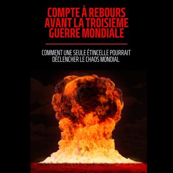 [French] - Compte à rebours avant la Troisième Guerre mondiale: Comment une seule étincelle pourrait déclencher le chaos mondial