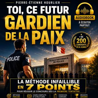 [French] - TOI, CE FUTUR GARDIEN DE LA PAIX: La méthode infaillible en 7 points pour réussir le concours