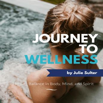 Journey to Wellness: Finding Balance in Body, Mind, and Spirit