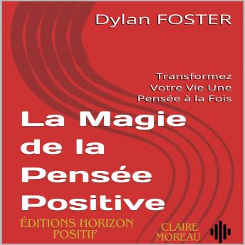 [French] - La Magie de la Pensée Positive: Transformez Votre Vie Une Pensée à la Fois