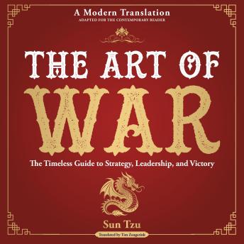 The Art of War: The Timeless Guide to Strategy, Leadership, and Victory - A Modern Translation - Adapted for the Contemporary Reader