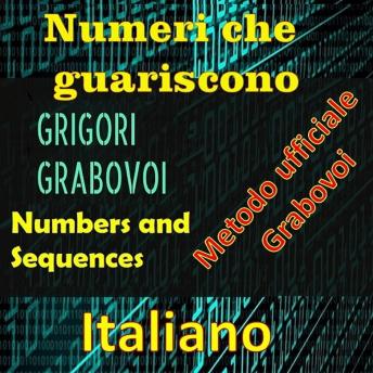 [Italian] - Numeri che Guariscono, Grigori Grabovoi: Migliora te stesso in tutti gli aspetti della tua vita e attira tutto ciò che desideri, osa e cerca la felicità e la realizzazione.