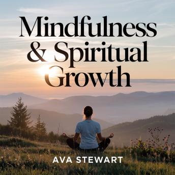 Mindfulness & Spiritual Growth – How to Cultivate Inner Peace, Gratitude, and Purpose in Daily Life: A Practical Guide to Living with Presence, Gratitude, and Deep Connection