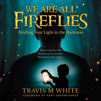 We Are All Fireflies: Finding Your Light in the Darkness