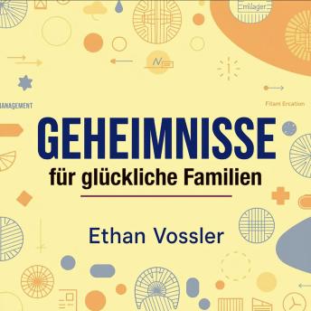 [German] - GEHEIMNISSE für glückliche Familien: 'Optimiere deine Kenntnisse über die GEHEIMNISSE für glückliche Familien! Höre mitreißende Audiolessons für mehr Familienglück!'