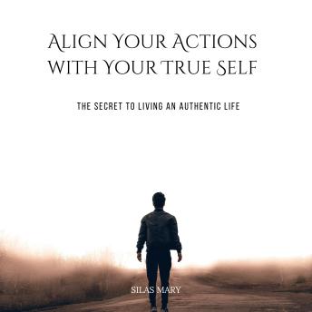 Align Your Actions with Your True Self: The Secret to Living an Authentic Life