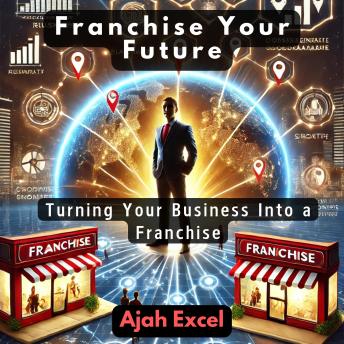 Franchise Your Future: Turning Your Business Into a Franchise