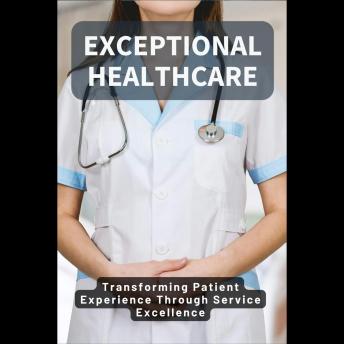 Exceptional Healthcare: Transforming Patient Experience Through Service Excellence