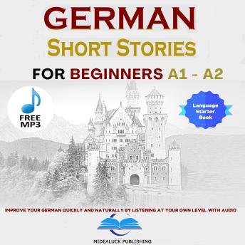 [German] - Short Stories in German for Beginners A1 and A2: Improve Your German Quickly And Naturally by Listening at Your Own Level With Audio
