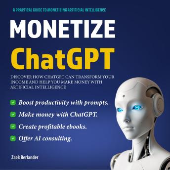 Montetize ChatGPT: Discover how Chatgpt can Transform Your Income and help you Make Money with Artificial Intelligence