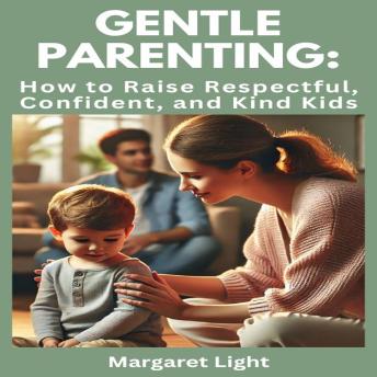 Gentle Parenting:  How to Raise Respectful, Confident, and Kind Kids