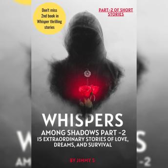 Whispers Among Shadows Part-2: 15 Extraordinary Stories of Love, Dreams, and Survival