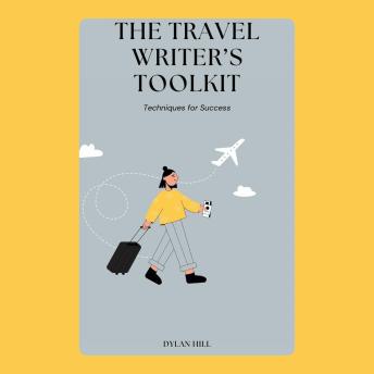 The Travel Writer’s Toolkit: Techniques for Success